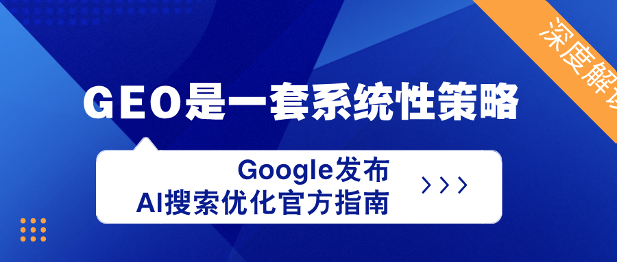 GEO是一套策略体系——解读Google针对生成式AI搜索优化官方指南